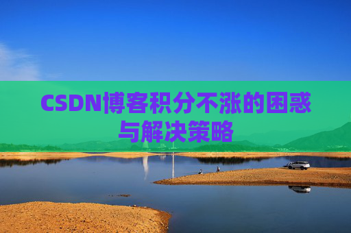 CSDN博客积分不涨的困惑与解决策略